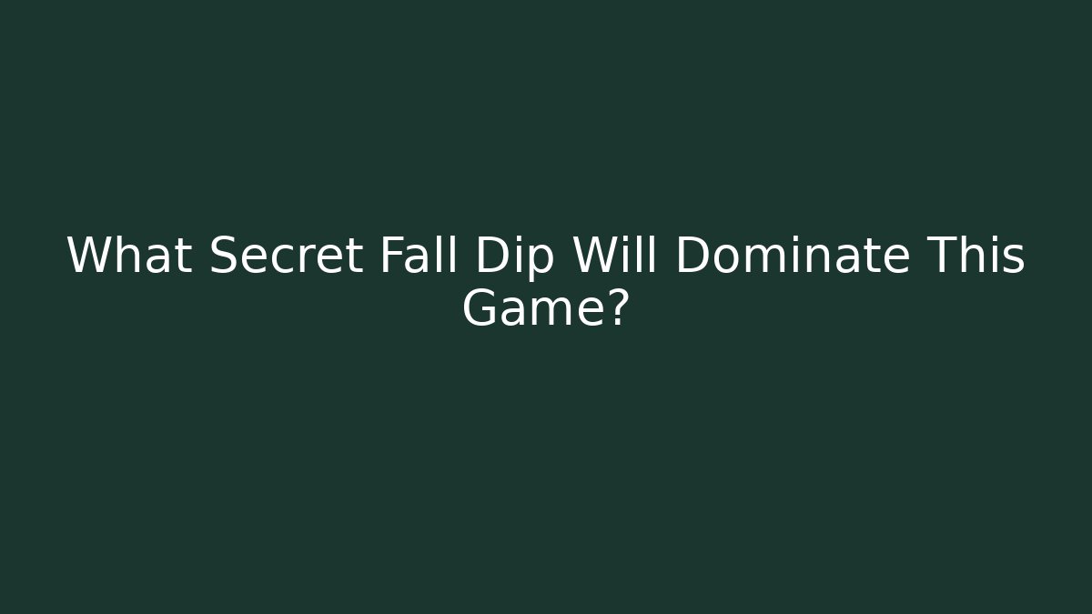 What Secret Fall Dip Will Dominate This Game?