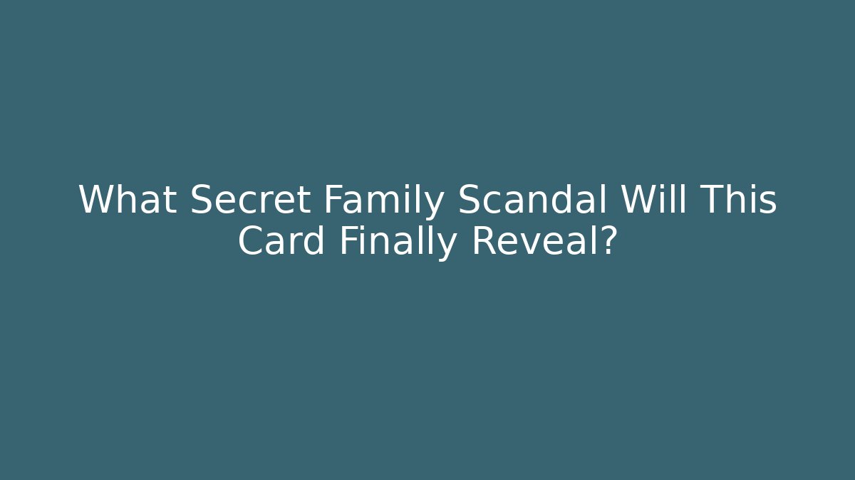 What Secret Family Scandal Will This Card Finally Reveal?