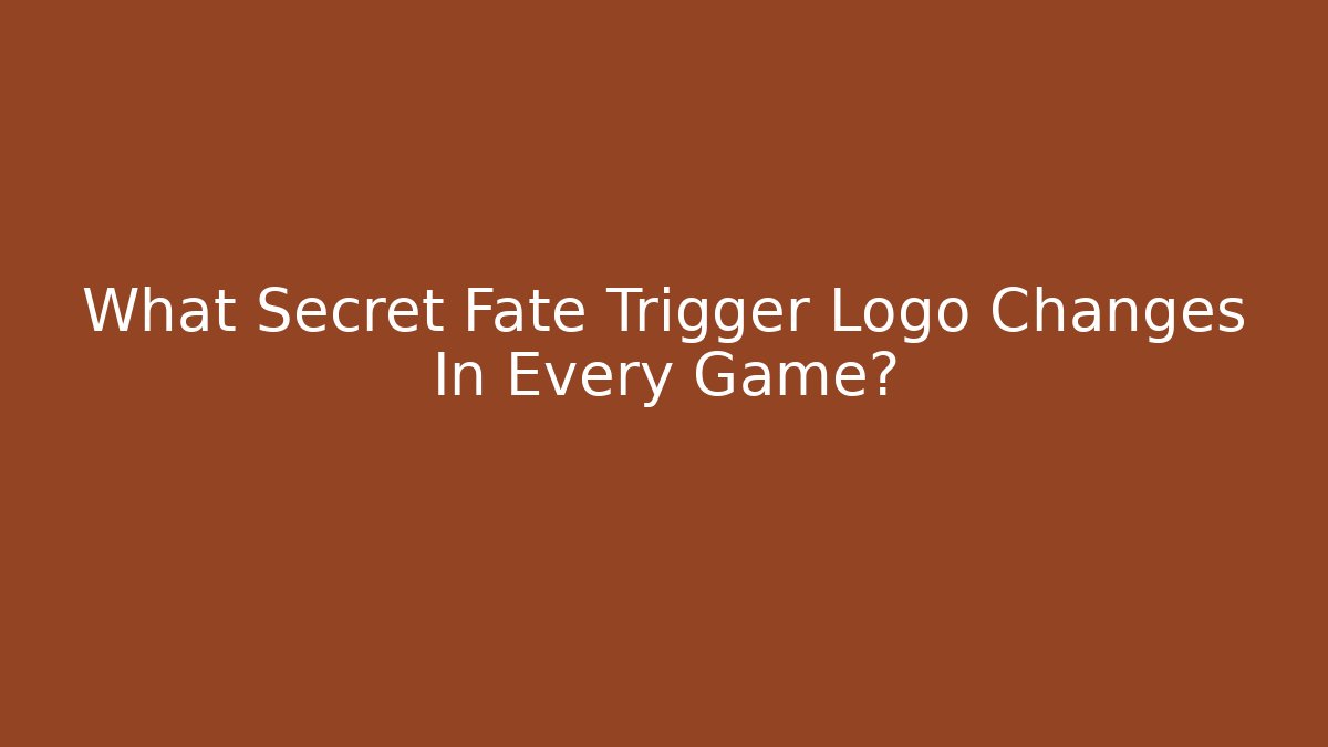 What Secret Fate Trigger Logo Changes In Every Game?