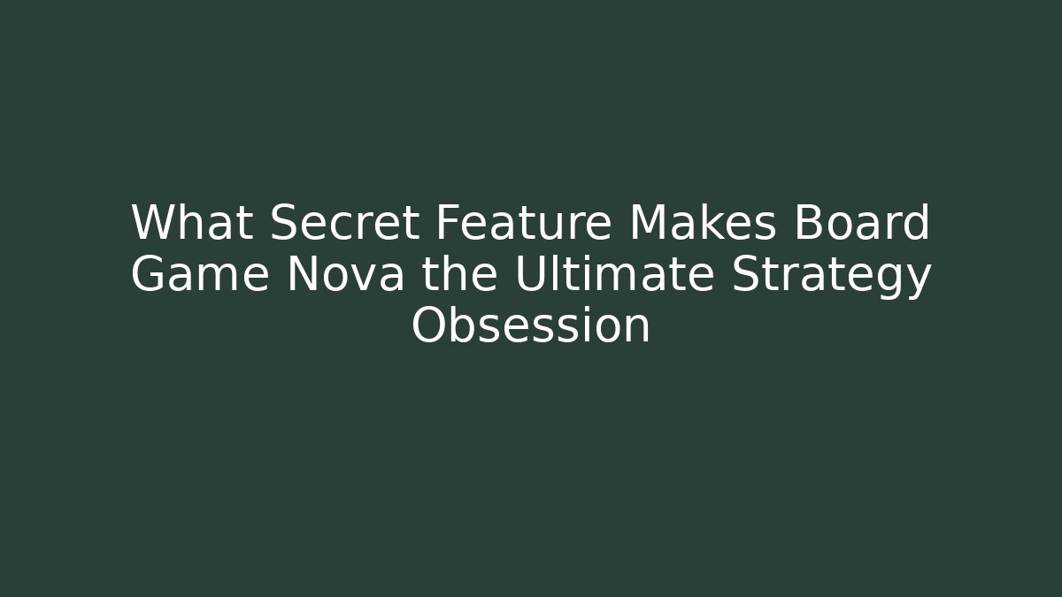 What Secret Feature Makes Board Game Nova the Ultimate Strategy Obsession
