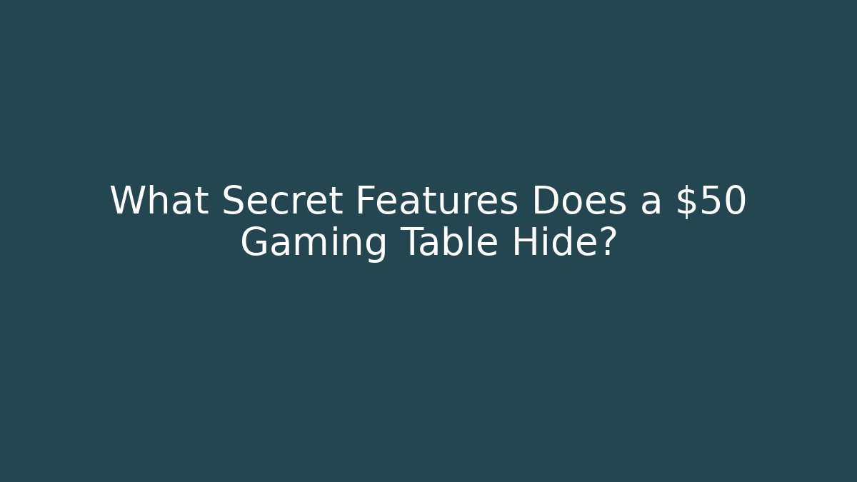 What Secret Features Does a $50 Gaming Table Hide?