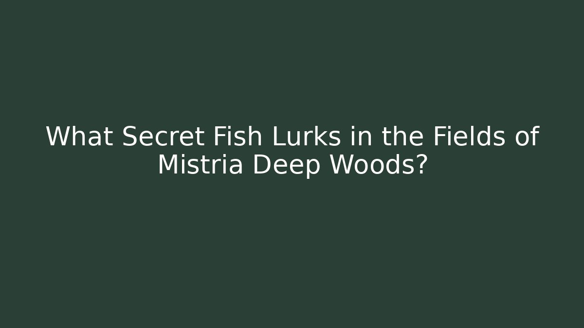 What Secret Fish Lurks in the Fields of Mistria Deep Woods?