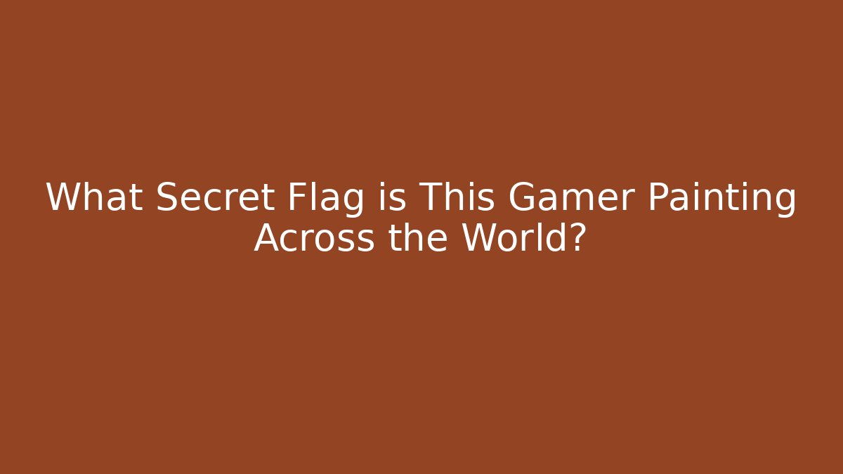 What Secret Flag is This Gamer Painting Across the World?