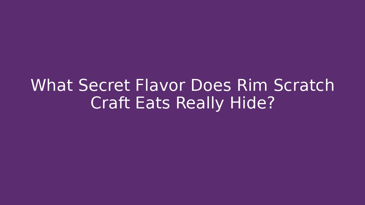 What Secret Flavor Does Rim Scratch Craft Eats Really Hide?
