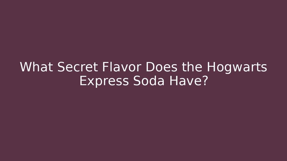 What Secret Flavor Does the Hogwarts Express Soda Have?