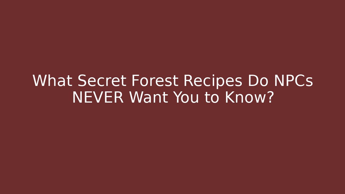 What Secret Forest Recipes Do NPCs NEVER Want You to Know?