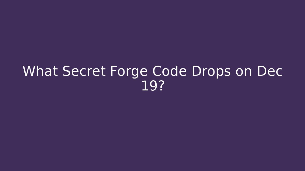 What Secret Forge Code Drops on Dec 19?