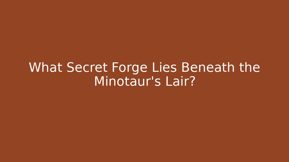 What Secret Forge Lies Beneath the Minotaur's Lair?