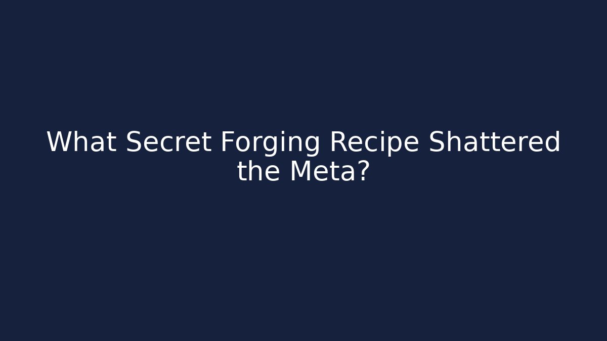 What Secret Forging Recipe Shattered the Meta?