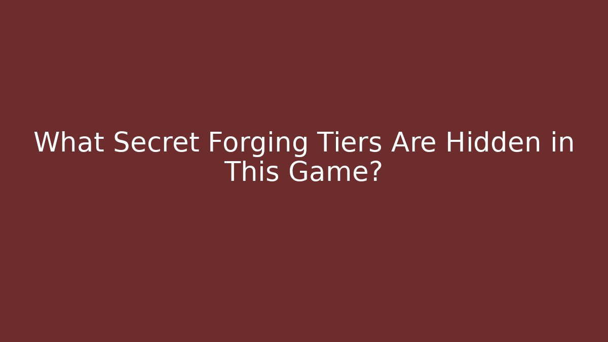 What Secret Forging Tiers Are Hidden in This Game?