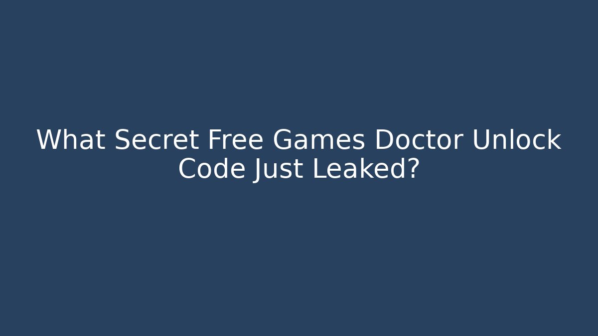What Secret Free Games Doctor Unlock Code Just Leaked?