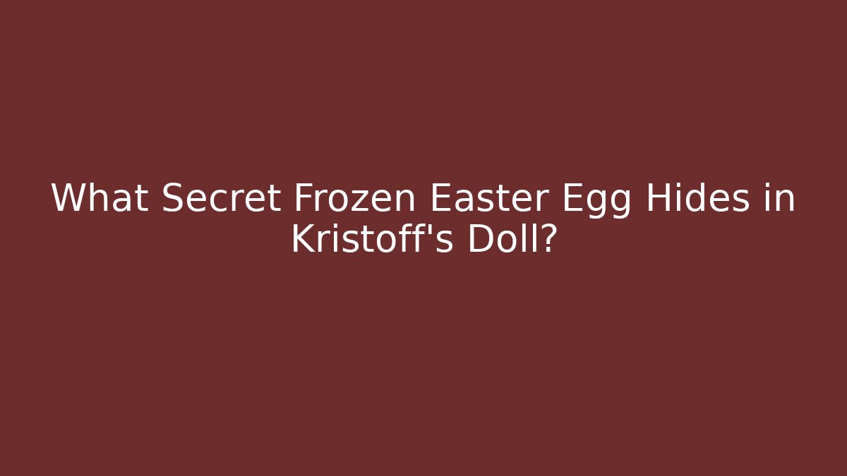 What Secret Frozen Easter Egg Hides in Kristoff's Doll?