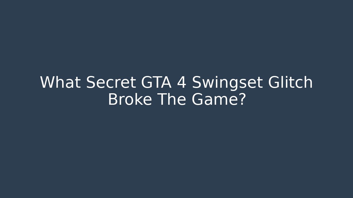What Secret GTA 4 Swingset Glitch Broke The Game?