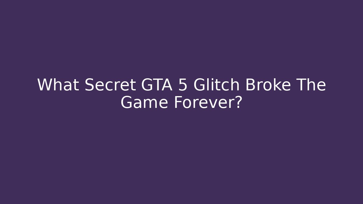 What Secret GTA 5 Glitch Broke The Game Forever?