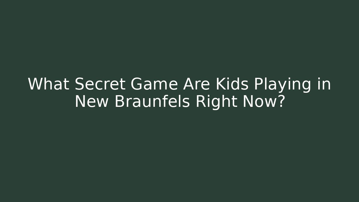 What Secret Game Are Kids Playing in New Braunfels Right Now?