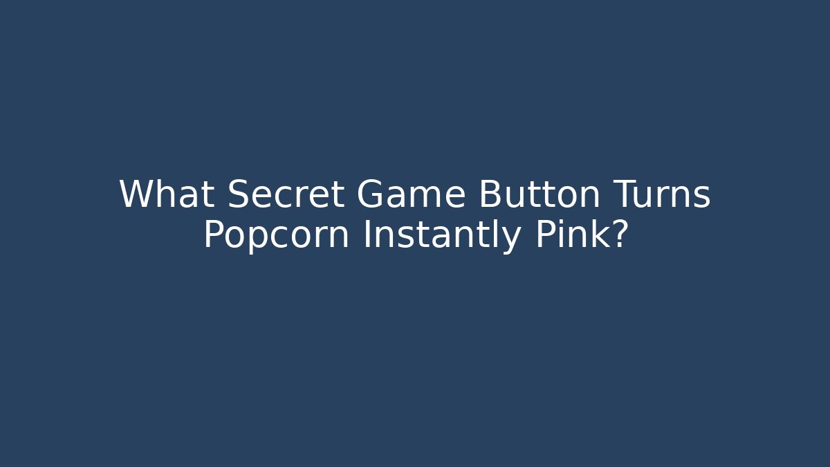 What Secret Game Button Turns Popcorn Instantly Pink?