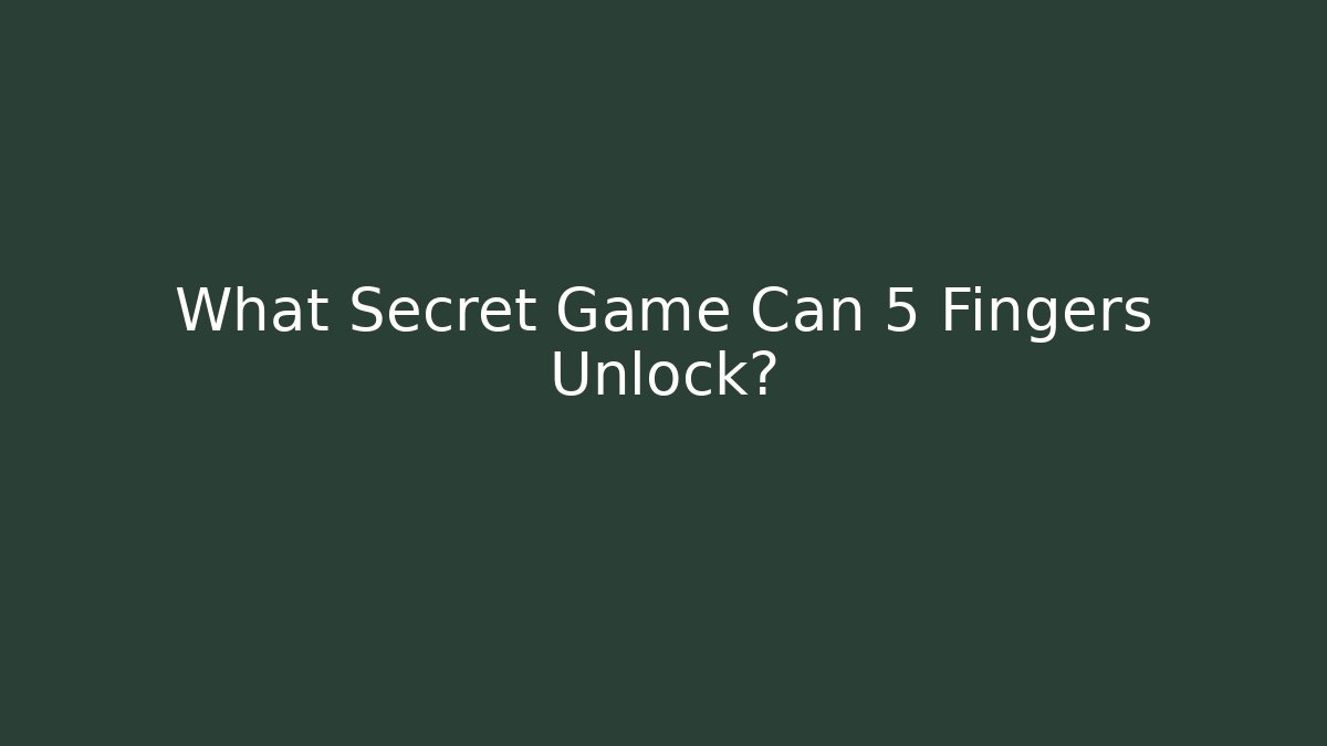 What Secret Game Can 5 Fingers Unlock?