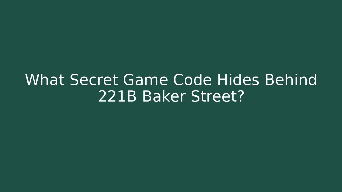 What Secret Game Code Hides Behind 221B Baker Street? - Critter Realm