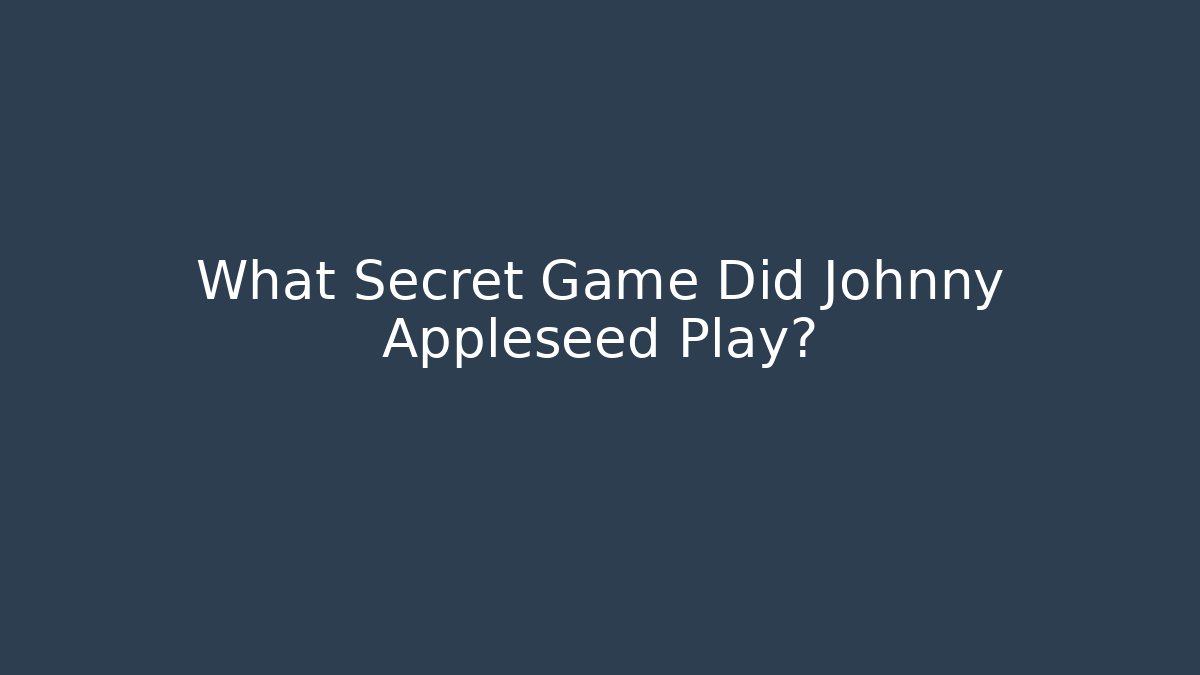 What Secret Game Did Johnny Appleseed Play?