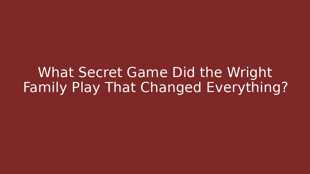 What Secret Game Did the Wright Family Play That Changed Everything?