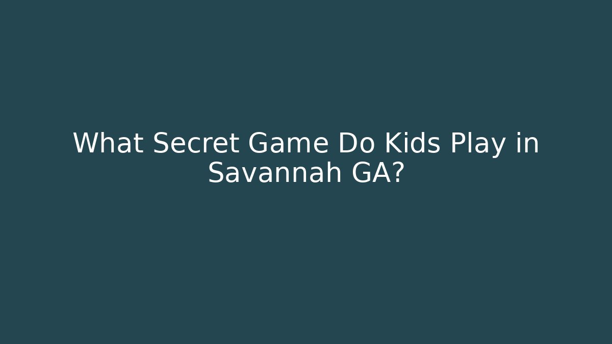 What Secret Game Do Kids Play in Savannah GA? - Critter Realm