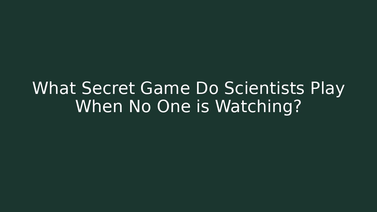 What Secret Game Do Scientists Play When No One is Watching?