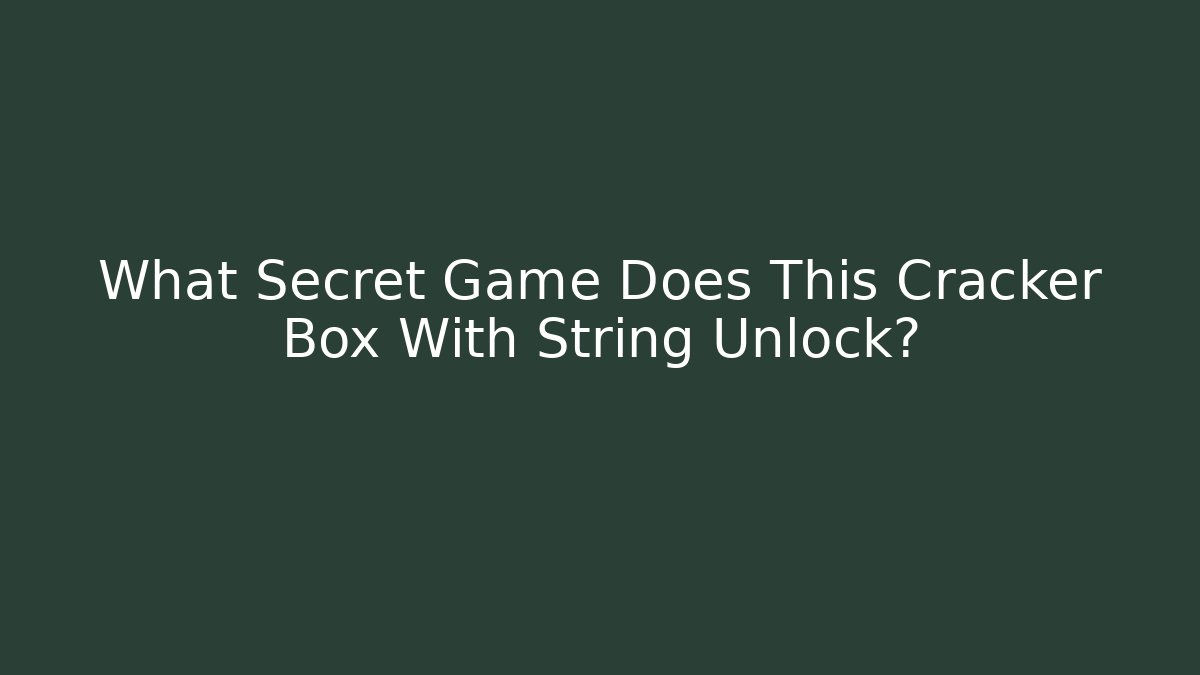 What Secret Game Does This Cracker Box With String Unlock?