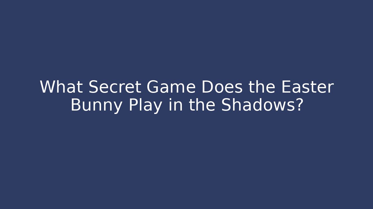 What Secret Game Does the Easter Bunny Play in the Shadows?