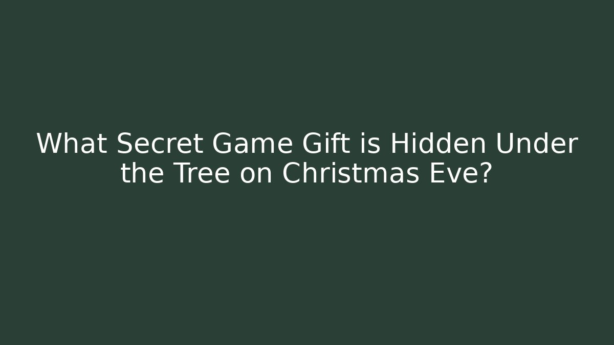 What Secret Game Gift is Hidden Under the Tree on Christmas Eve?