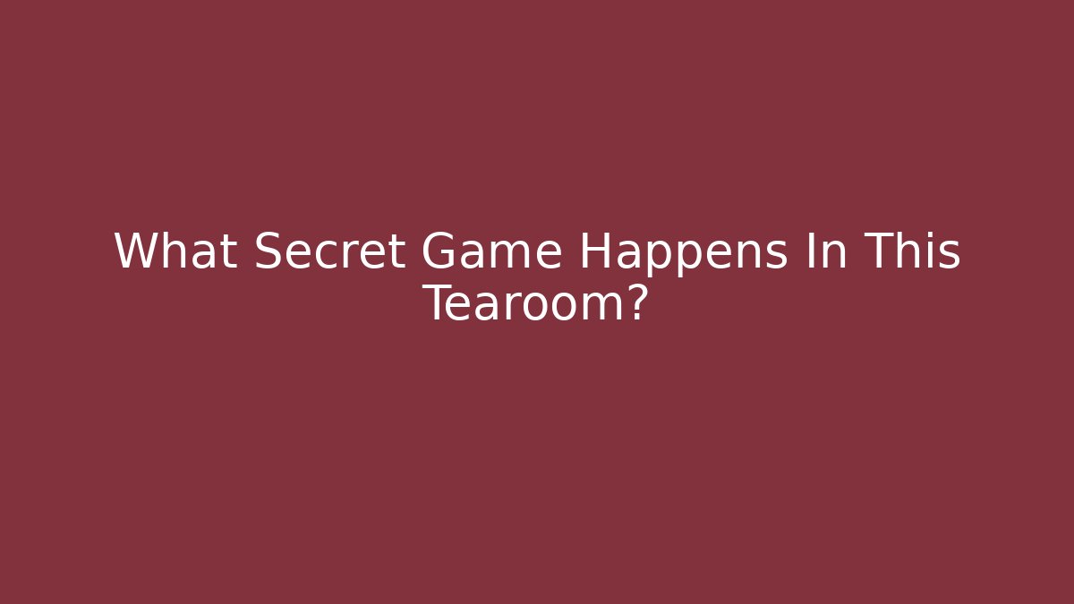 What Secret Game Happens In This Tearoom?