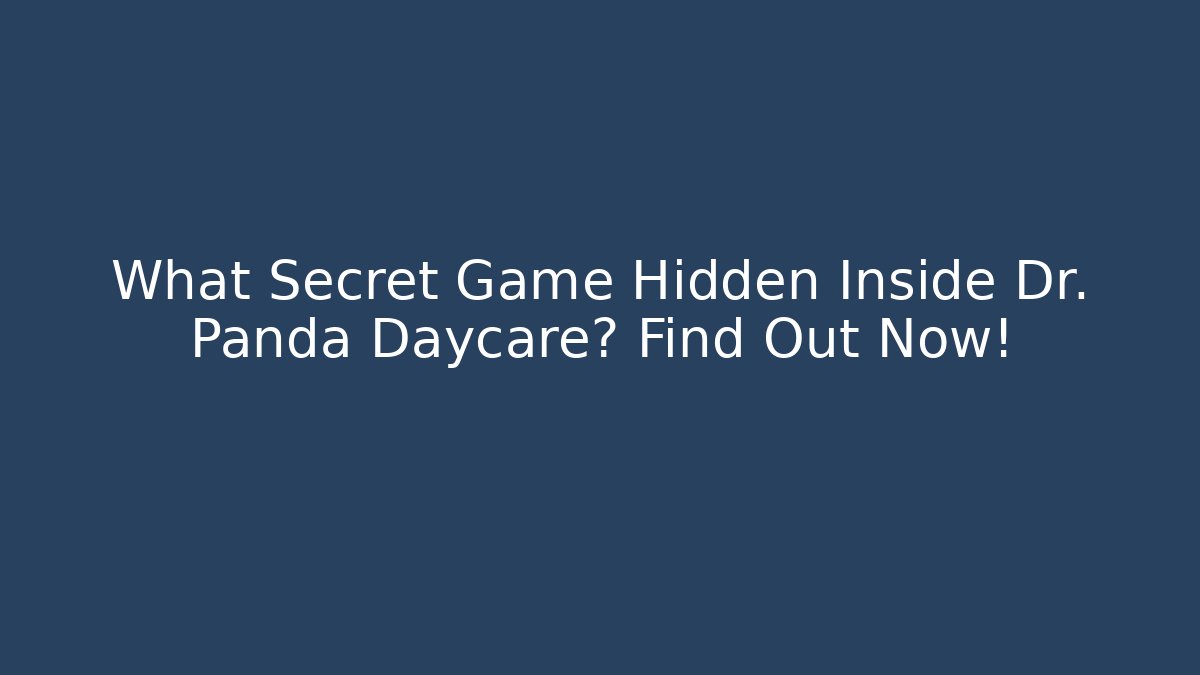 What Secret Game Hidden Inside Dr. Panda Daycare? Find Out Now!