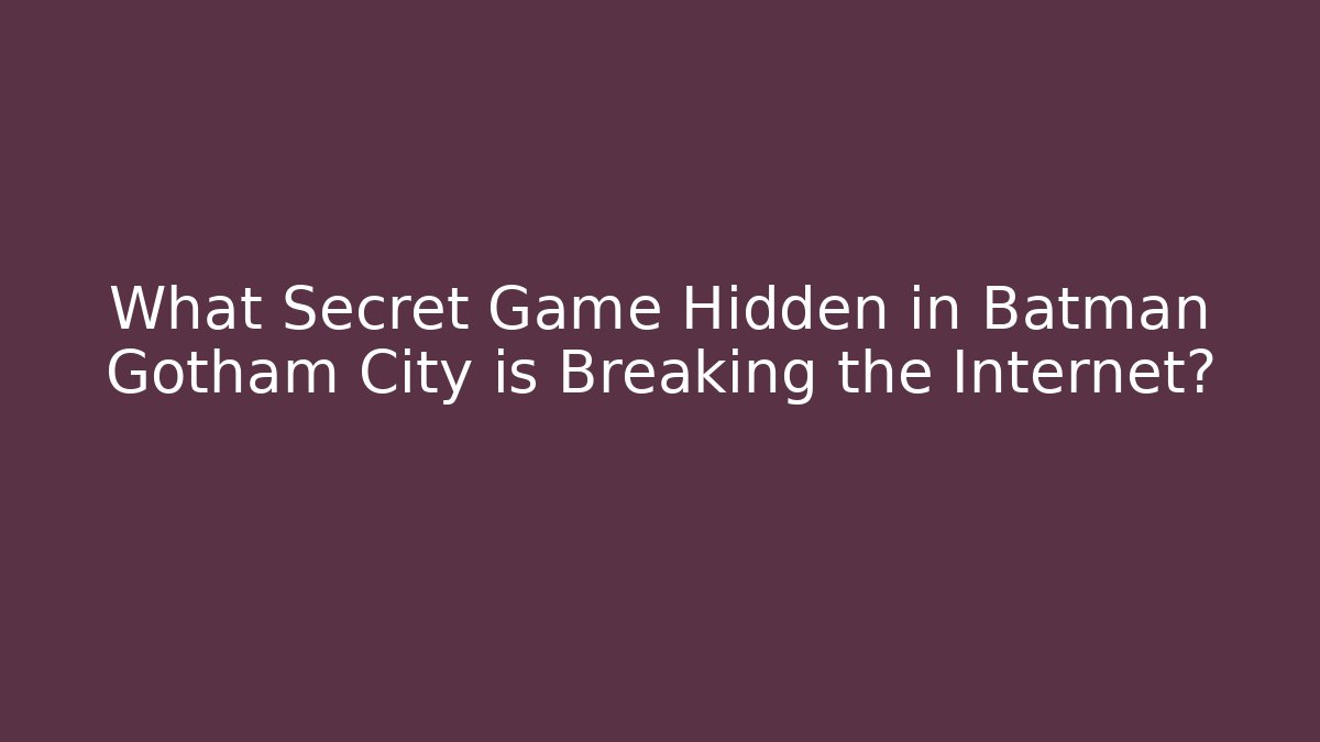 What Secret Game Hidden in Batman Gotham City is Breaking the Internet?