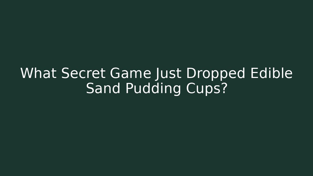 What Secret Game Just Dropped Edible Sand Pudding Cups?