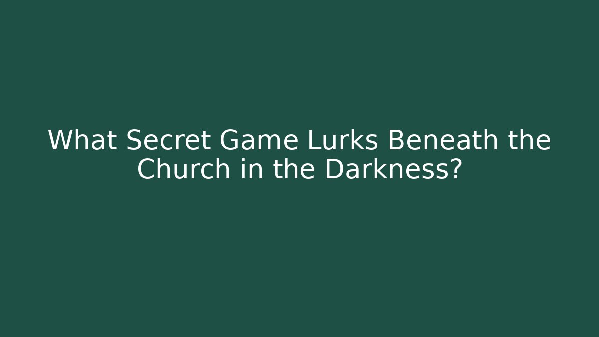 What Secret Game Lurks Beneath the Church in the Darkness?