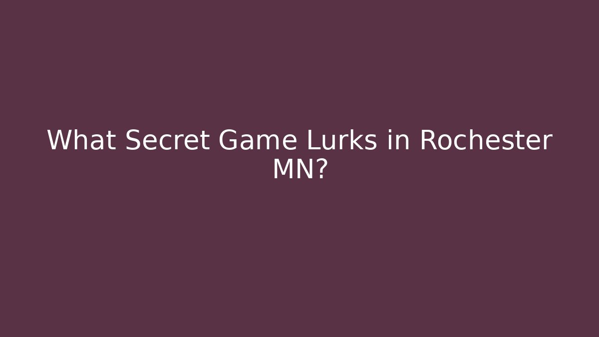 What Secret Game Lurks in Rochester MN?