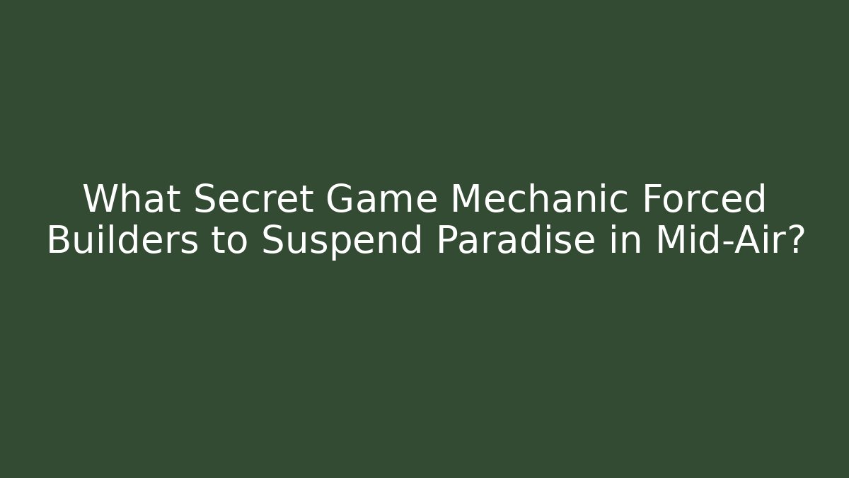What Secret Game Mechanic Forced Builders to Suspend Paradise in Mid-Air?