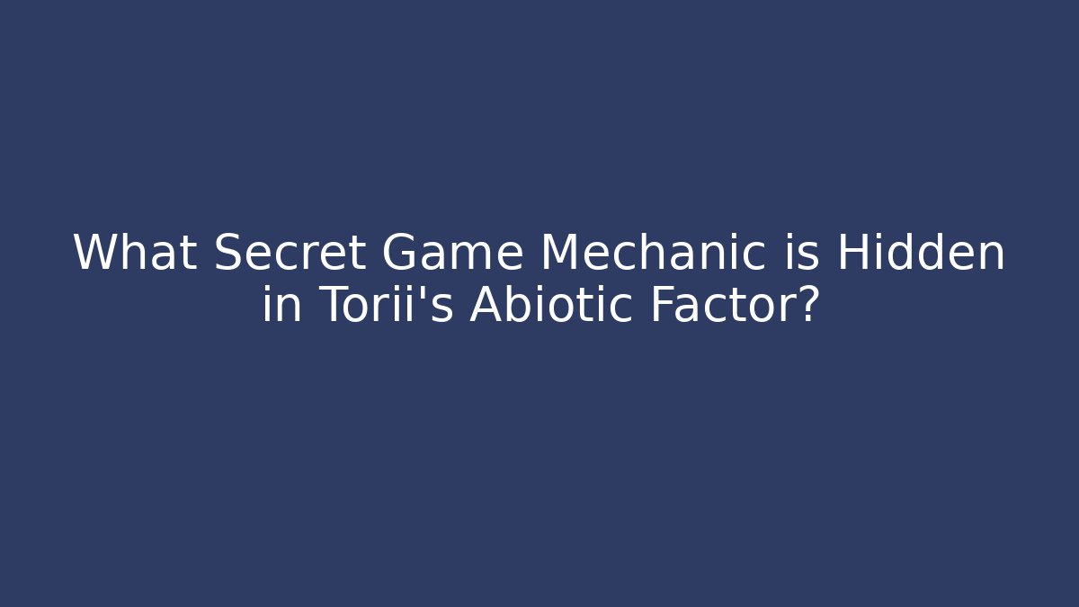 What Secret Game Mechanic is Hidden in Torii's Abiotic Factor?