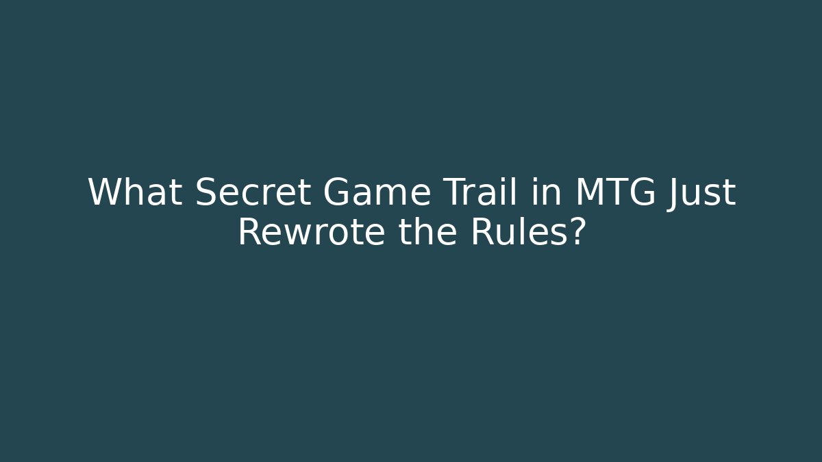 What Secret Game Trail in MTG Just Rewrote the Rules?