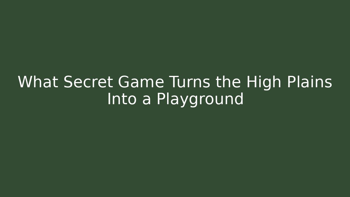 What Secret Game Turns the High Plains Into a Playground