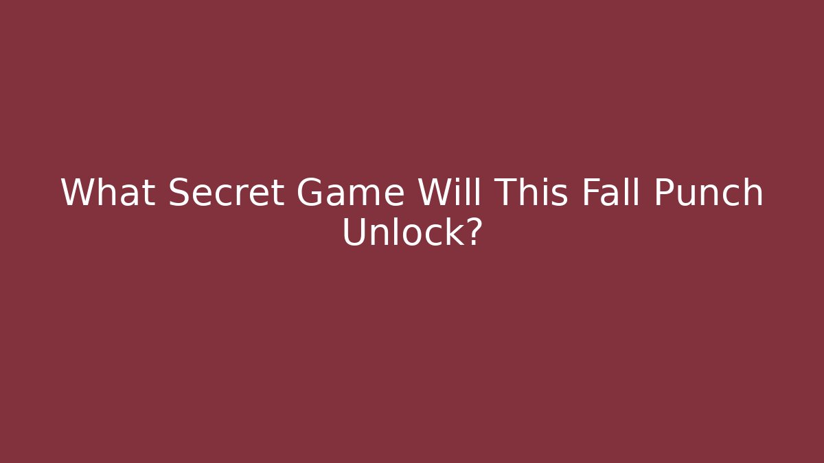 What Secret Game Will This Fall Punch Unlock?