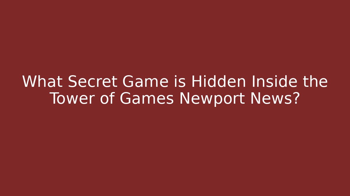What Secret Game is Hidden Inside the Tower of Games Newport News?