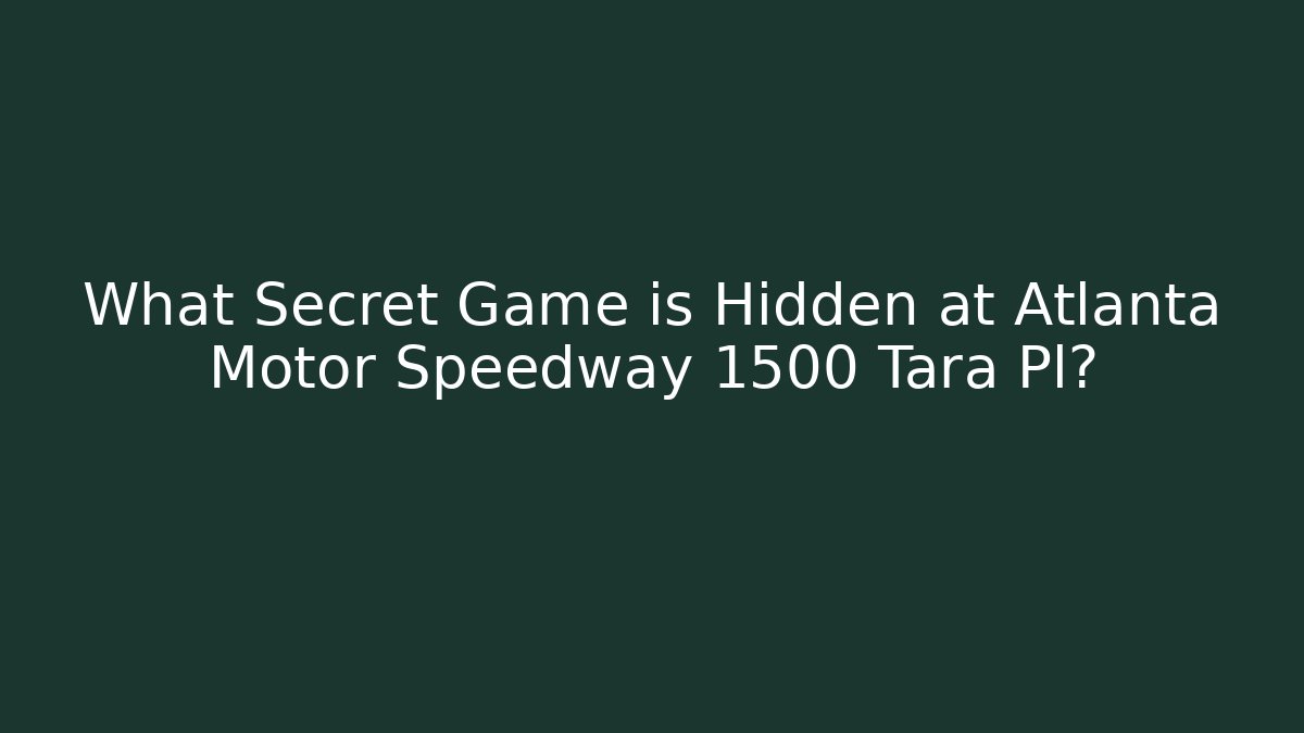 What Secret Game is Hidden at Atlanta Motor Speedway 1500 Tara Pl?