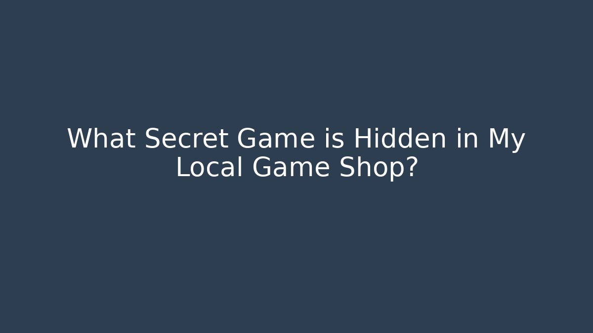 What Secret Game is Hidden in My Local Game Shop? - Critter Realm