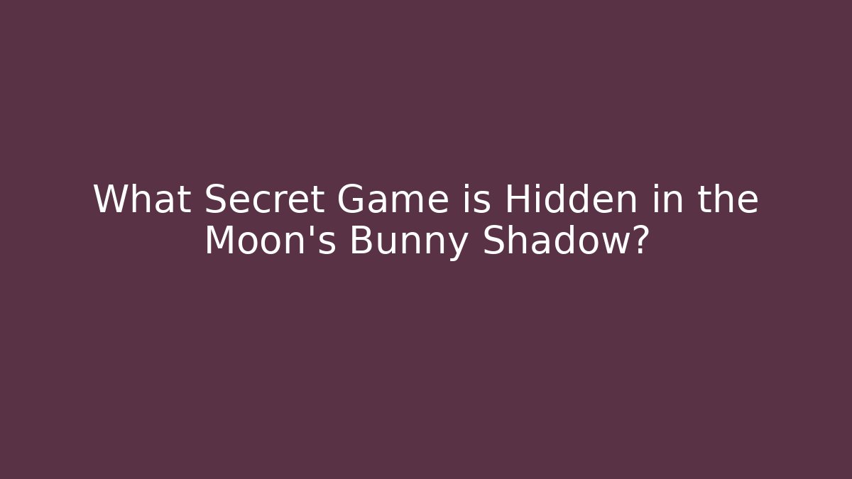 What Secret Game is Hidden in the Moon's Bunny Shadow?
