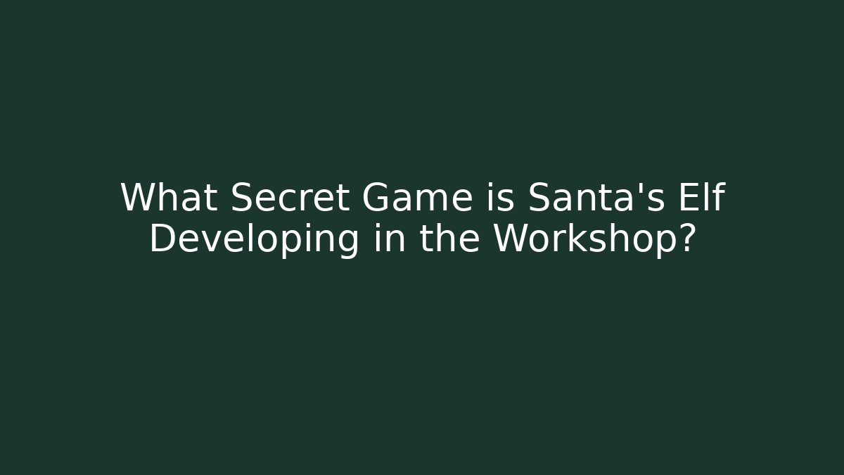 What Secret Game is Santa's Elf Developing in the Workshop?