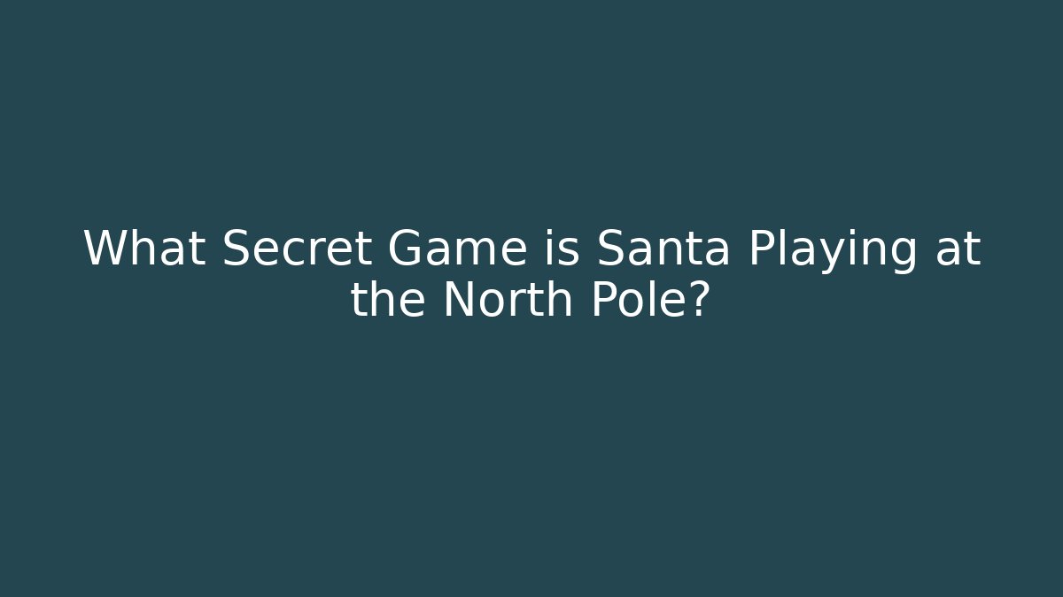 What Secret Game is Santa Playing at the North Pole?