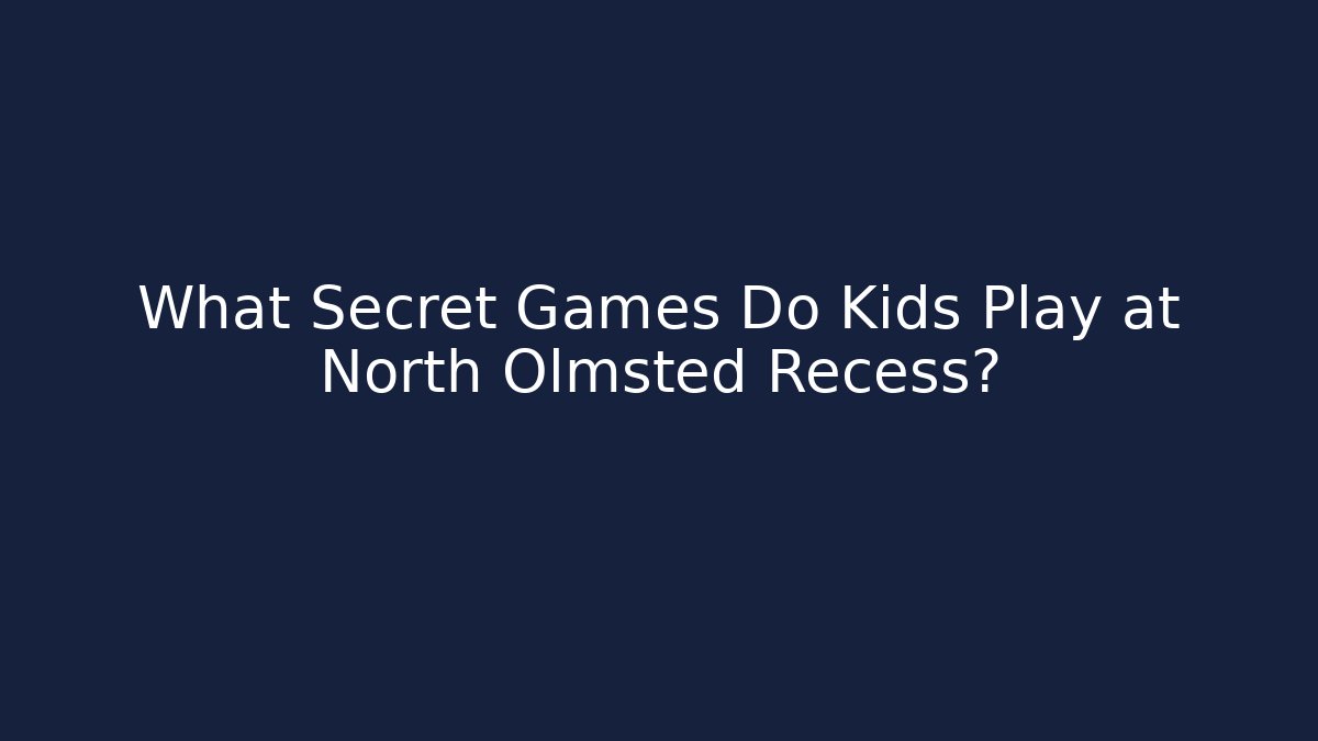 What Secret Games Do Kids Play at North Olmsted Recess?