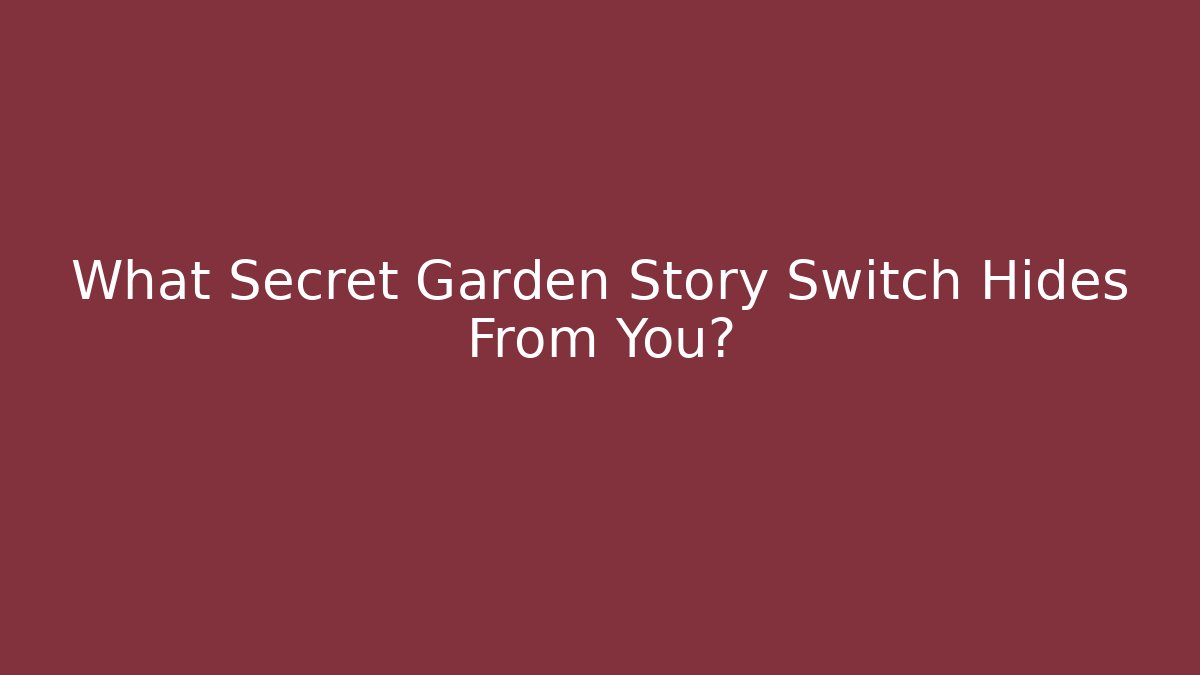 What Secret Garden Story Switch Hides From You?