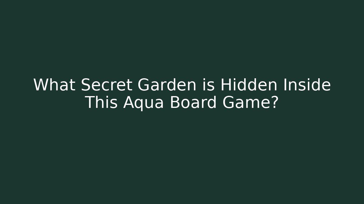 What Secret Garden is Hidden Inside This Aqua Board Game?