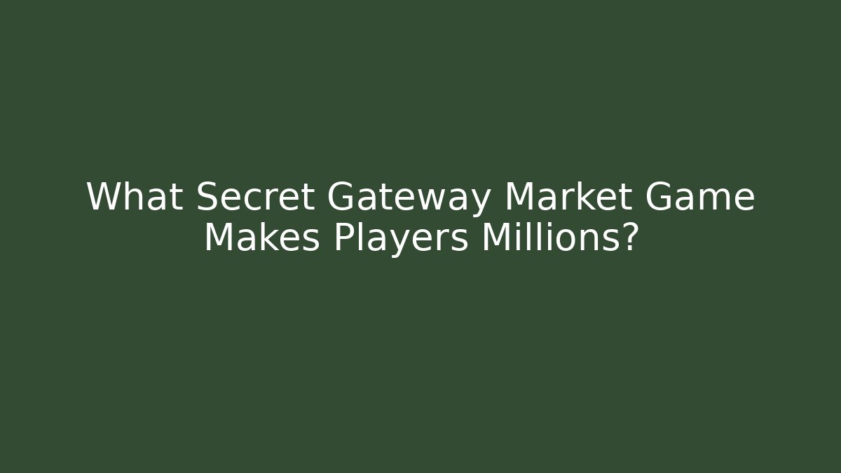 What Secret Gateway Market Game Makes Players Millions?